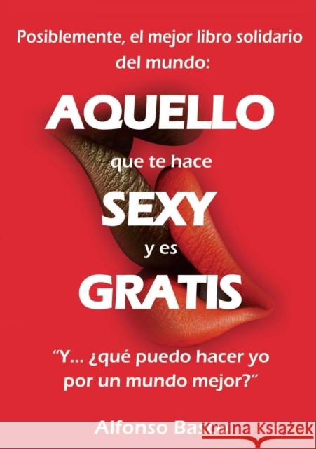 AQUELLO que te hace SEXY y es GRATIS Alfonso Basco 9788468658865 Bubok Publishing S.L.