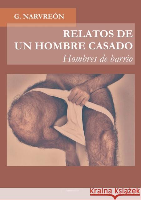 RELATOS DE UN HOMBRE CASADO - Hombres de barrio - G Narvreón 9788468664958 Bubok Publishing S.L.