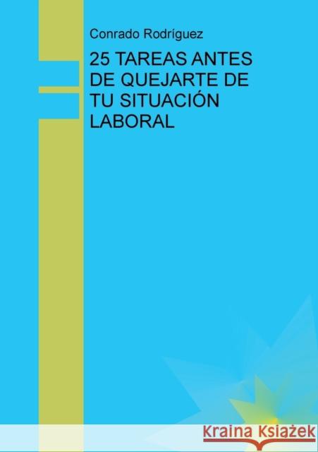 25 Tareas Antes de Quejarte de Tu Situación Laboral Conrado Rodríguez 9788468665634 Bubok Publishing S.L.