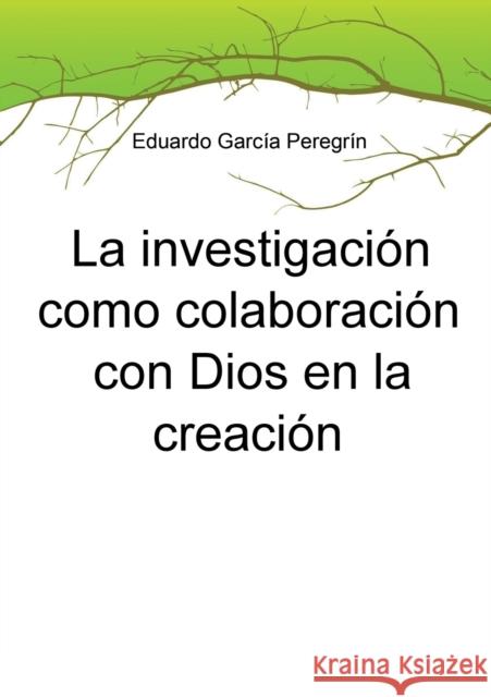 La investigación como colaboración con Dios en la creación Peregrín García, Eduardo 9788468667669