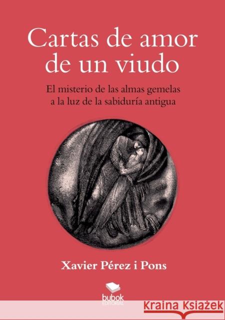 Cartas de amor de un viudo. El misterio de las almas gemelas a la luz de la sabiduría antigua Pones Pérez I., Xavier 9788468680125 Bubok Publishing S.L.