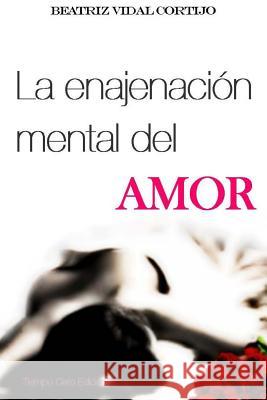 La enajenacion mental del amor Vidal Cortijo, Beatriz 9788469596029 Tiempo Cero Ediciones, Santa Cruz de Tenerife