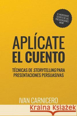 Aplícate el cuento: Técnicas de storytelling para presentaciones persuasivas Carnicero, Ivan 9788469722442 Agenciaisbn.Es