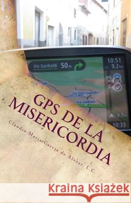 GPS de la Misericordia: Guía para no perderte y tocar la Misericordia de Dios en tu vida de Alvear LC, Claudio Maria Garcia 9788469723524 Agencia del ISBN En Espana