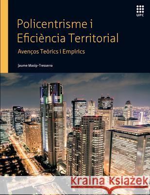 Policentrisme i Eficiència Territorial: Avenços Teòrics i Empírics Masip-Tresserra, Jaume 9788469725351 Jaume Masip Tresserra