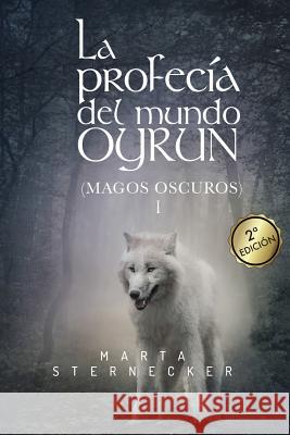 La profecia del mundo Oyrun: Magos Oscuros I Marta Sternecker 9788469774960 Agencia ISBN Espana