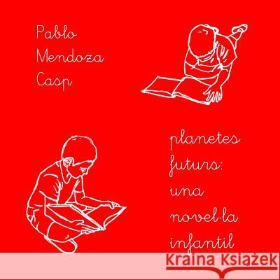 planetes futurs: una novel-la infantil Pablo Mendoza Casp 9788469784235 Pablo Mendoza Casp