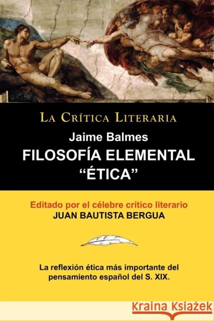 Filosofia Elemental: Etica de Jaime Balmes, Coleccion La Critica Literaria Por El Celebre Critico Literario Juan Bautista Bergua, Edicion Balmes, Jaime Luciano 9788470831843 La Critica Literaria - Lacr Ticaliteraria.com