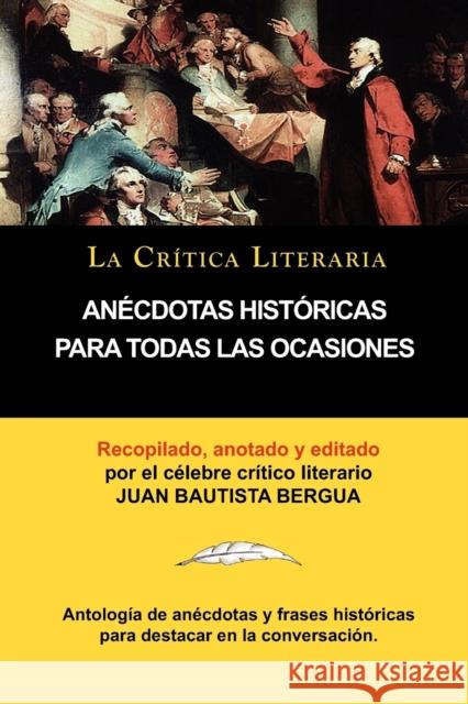 Anecdotas Historicas Para Todas Las Ocasiones, Coleccion La Critica Literaria Por El Celebre Critico Literario Juan Bautista Bergua, Ediciones Iberica Juan Bautista Bergua Juan Bautista Bergua 9788470839504 La Critica Literaria - Lacr Ticaliteraria.com