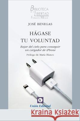 Hagase tu voluntad: Bajar del cielo para conseguir un cargador de iPhone Benegas, Jose 9788472096523 Union Editorial S.A.