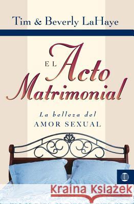 El Acto Matrimonial: La Belleza del Amor Sexual = Act of Marriage Tim LaHaye Zondervan Publishing 9788472282698 Vida Publishers