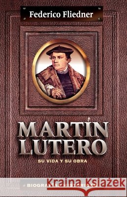 Martín Lutero: Su Vida Y Su Obra Fliedner, Federico 9788472285637