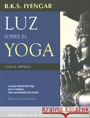 Luz Sobre El Yoga: La Guía Clásica del Yoga, Por El Maestro Más Renombrado del Mundo Iyengar, B. K. S. 9788472455955 Editorial Kairos