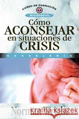 Cómo Aconsejar En Situaciones de Crisis = Crisis Counseling Wright, Norman 9788476454473