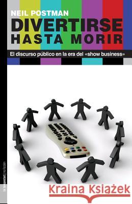 Divertirse hasta morir: El discurso público en la era del show business Postman, Neil 9788479480462 Ediciones La Tempestad