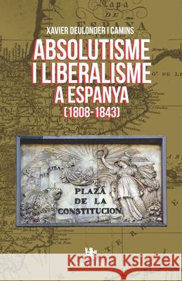 Absolutisme i liberalisme a Espanya (1808-1843) Xavier Deulonder I Camins 9788479481872 Llibres de L'Aindex