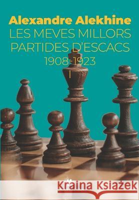Les meves millors partides d'escacs 1908-1923: Volum I Xavier Deulonder I Camins Alexandre Alekhine  9788479482046 Llibres de L'Aindex