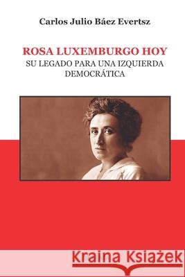 Rosa Luxemburgo hoy: Su legado para una izquierda democrática Báez Evertsz, Carlos Julio 9788480174299