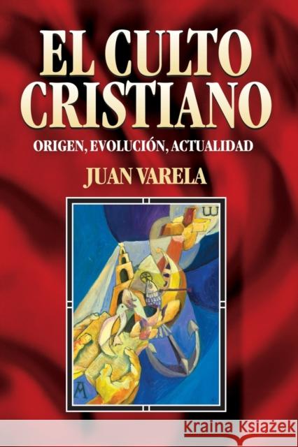 El Culto Cristiano: Origen, Evolucion, Actualidad = The Christian Cult = The Christian Cult Varela, Juan J. 9788482672465 Vida Publishers