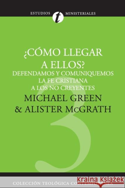 ¿Cómo Llegar a Ellos?: Defendamos Y Comuniquemos La Fe Cristiana a Los No Creyentes Green, Michael 9788482673301