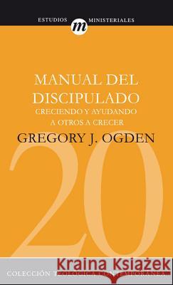 Manual del Discipulado: Creciendo Y Ayudando a Otros a Crecer Ogden, Greg 9788482675022