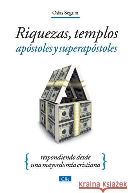 Riquezas, Templos, Apóstoles Y Súper Apóstoles: Respondiendo Desde Una Mayordomía Cristiana Guzman, Osías Segura 9788482675411