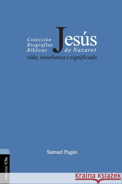 Jesús de Nazaret: Vida, enseñanza y significado Pagán, Samuel 9788482675725 Vida Publishers