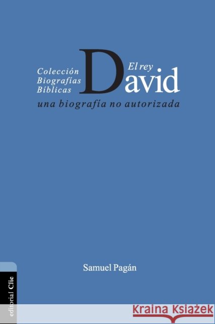 El Rey David: Una Biografía No Autorizada Pagán, Samuel 9788482678139 Vida Publishers