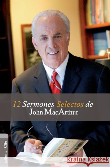 12 Sermones selectos de John MacArthur MacArthur, John F. 9788482678528 Vida Publishers