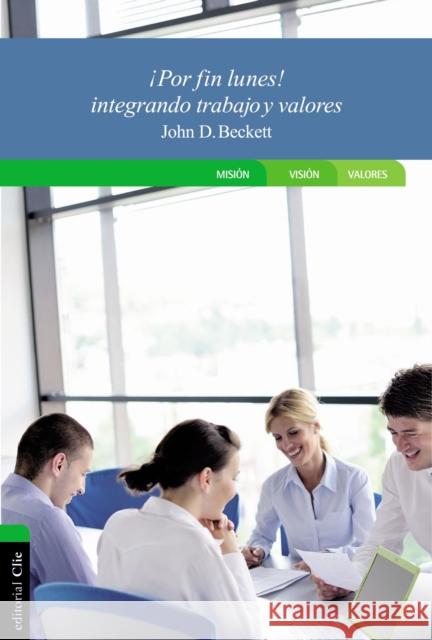 ¡Por Fin Lunes!: Integrando Trabajo Y Fe Beckett, John D. 9788482679266 Zondervan
