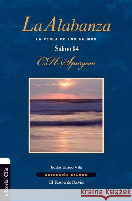 La Alabanza: La Perla de Los Salmos. El Salmo 84 Charles Haddon Spurgeon 9788482679938 Vida Publishers