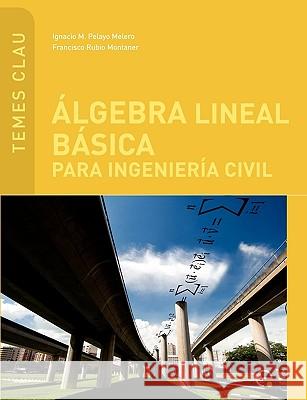 Lgebra Lineal Basica Para Ingenieria Civil Francisco Rubio Montaner, Edicions UPC 9788483019610 Ediciones UPC