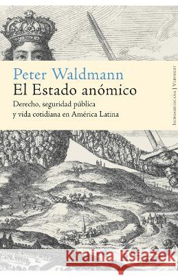 El Estado an?mico: Derecho, seguridad p?blica y vida cotidiana en Am?rica Latina Peter Waldmann 9788484892427