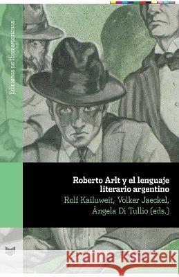 Roberto Arlt y el lenguaje literario argentino Volker Jaeckel Rol ?ngela Di Tullio 9788484898177