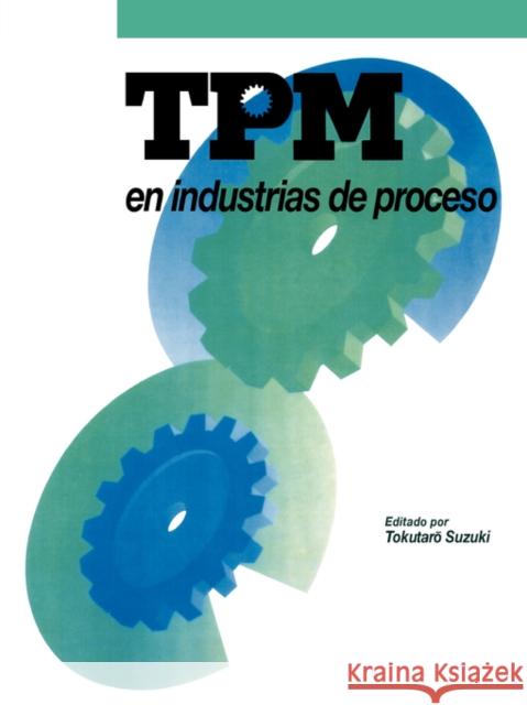 TPM En Industrias de Proceso: Originalmente Publicado Por El Japan Institute of Plant Maintenance Suzuki, Tokutaro 9788487022180 Productivity Press