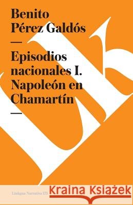 Episodios Nacionales I. Napoleón En Chamartín Pérez Galdós, Benito 9788490072837