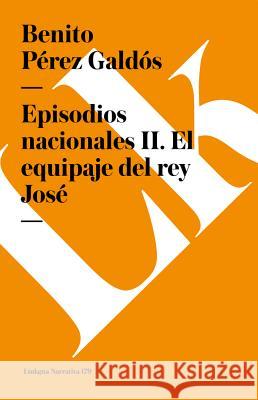 Episodios Nacionales II. El Equipaje del Rey José Pérez Galdós, Benito 9788490072875 Linkgua