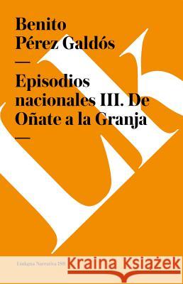 Episodios Nacionales III. de Oñate a la Granja Pérez Galdós, Benito 9788490072967