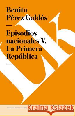 Episodios Nacionales V. La Primera República Pérez Galdós, Benito 9788490073209 Linkgua