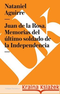 Juan de la Rosa. Memorias del Último Soldado de la Independencia Aguirre, Nataniel 9788490076736