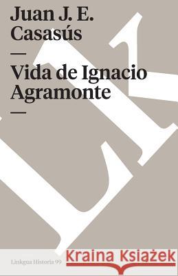 Vida de Ignacio Agramonte Juan J. E. Casasus 9788490077566 Linkgua