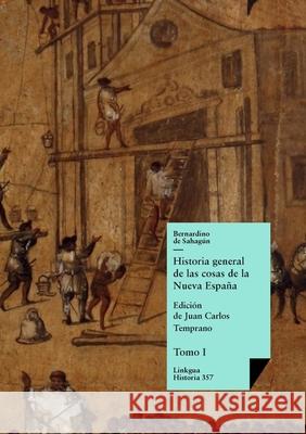 Historia general de las cosas de la Nueva Espa?a: Tomo I Bernardino de Sahag?n Juan Carlos Temprano 9788490077900 Linkgua Ediciones