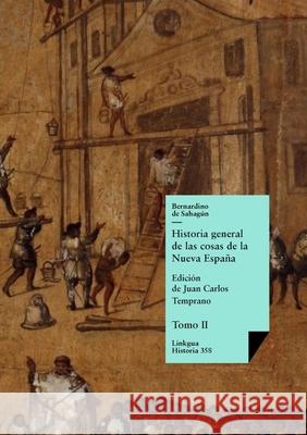 Historia general de las cosas de la Nueva Espa?a: Tomo II Bernardino de Sahag?n Juan Carlos Temprano 9788490077917 Linkgua Ediciones