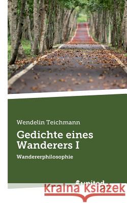 Gedichte eines Wanderers I : Wandererphilosophie Wendelin Teichmann 9788490153444 Vindobona Verlag