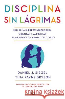 Disciplina Sin Lágrimas / No-Drama Discipline Siegel, Daniel 9788490704523 B de Bolsillo