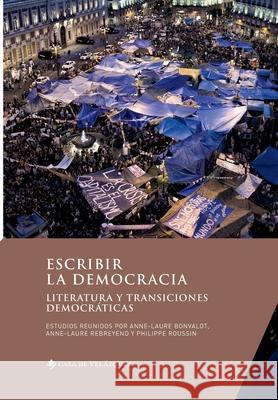 Escribir la democracia: Literatura y transiciones democráticas Bonvalot, Anne-Laure 9788490962213 Casa de Velazquez