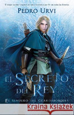 El Secreto del Rey (the King's Secret - Spanish Edition): El Sendero del Guardabosques, Libro 2 (Path of the Ranger, Book 2) Pedro Urvi 9788491399711 HarperCollins