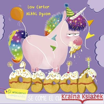 Oscar El Unicornio Hambriento Y El Cumplea?os Lou Carter Nikki Dyson 9788491458272