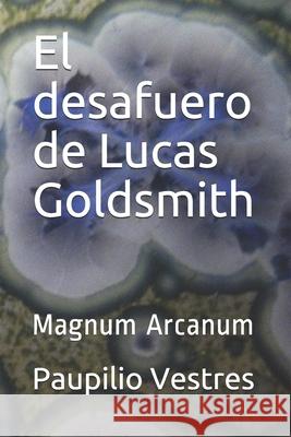 El desafuero de Lucas Goldsmith: Magnum Arcanum Ramon Morell, Paupilio Vestres 9788492662210 Bubok