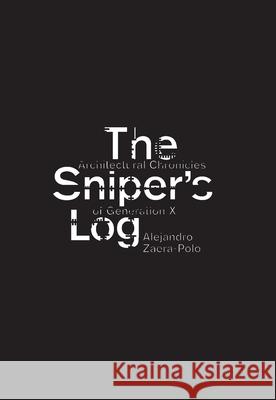 The Sniper's Log: Architectural Chronicles of Generation X Alejandro Zaera Polo 9788492861224 0